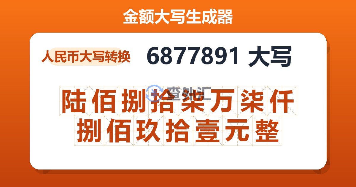 6877891大写 陆佰捌拾柒万柒仟捌佰玖拾壹元整