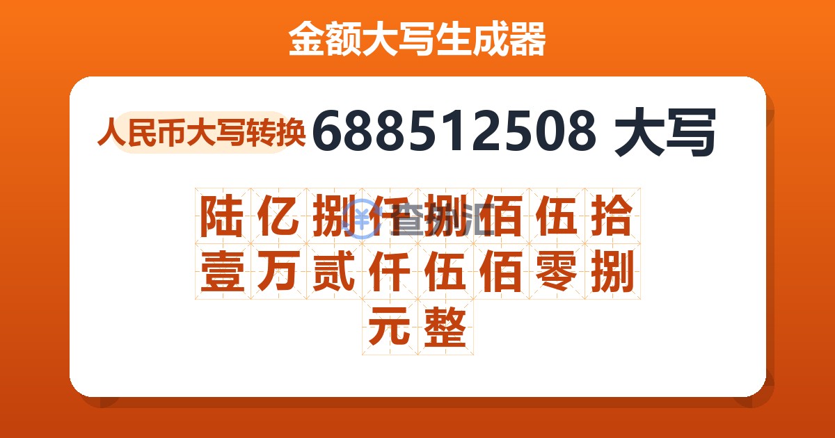 688512508大写 陆亿捌仟捌佰伍拾壹万贰仟伍佰零捌元整