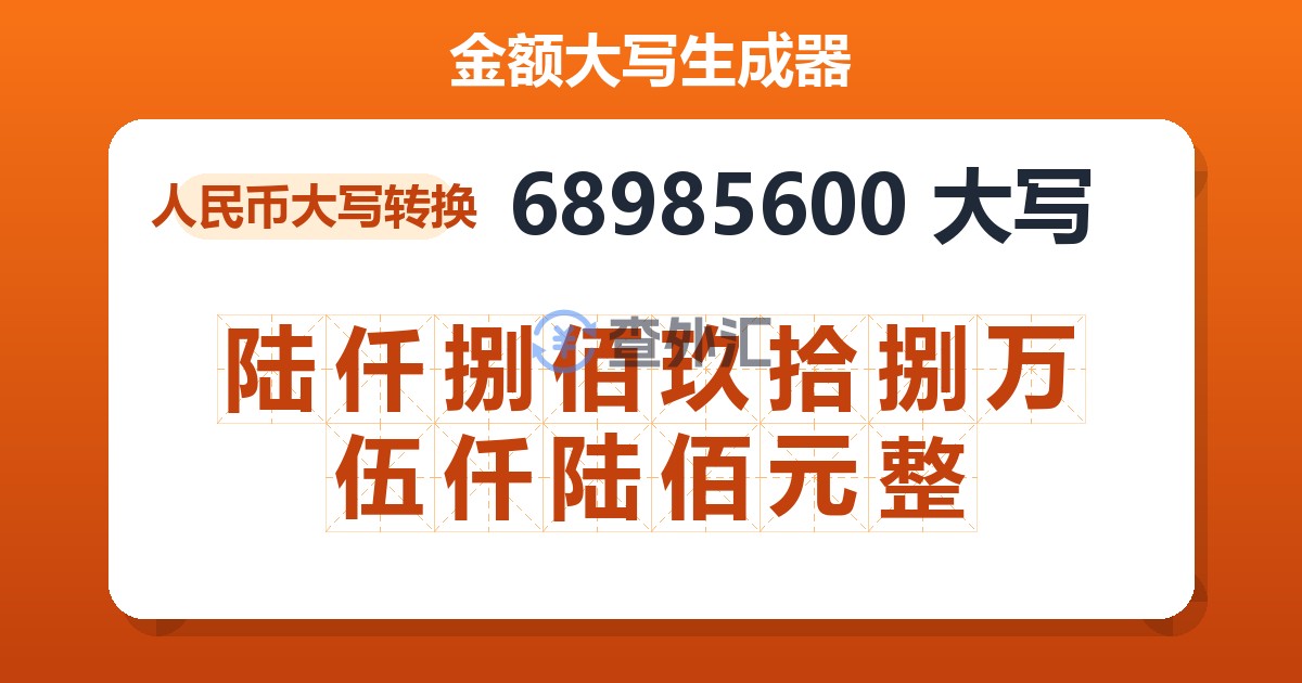 68985600大写 陆仟捌佰玖拾捌万伍仟陆佰元整