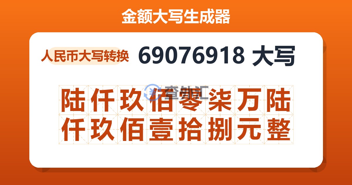 69076918大写 陆仟玖佰零柒万陆仟玖佰壹拾捌元整