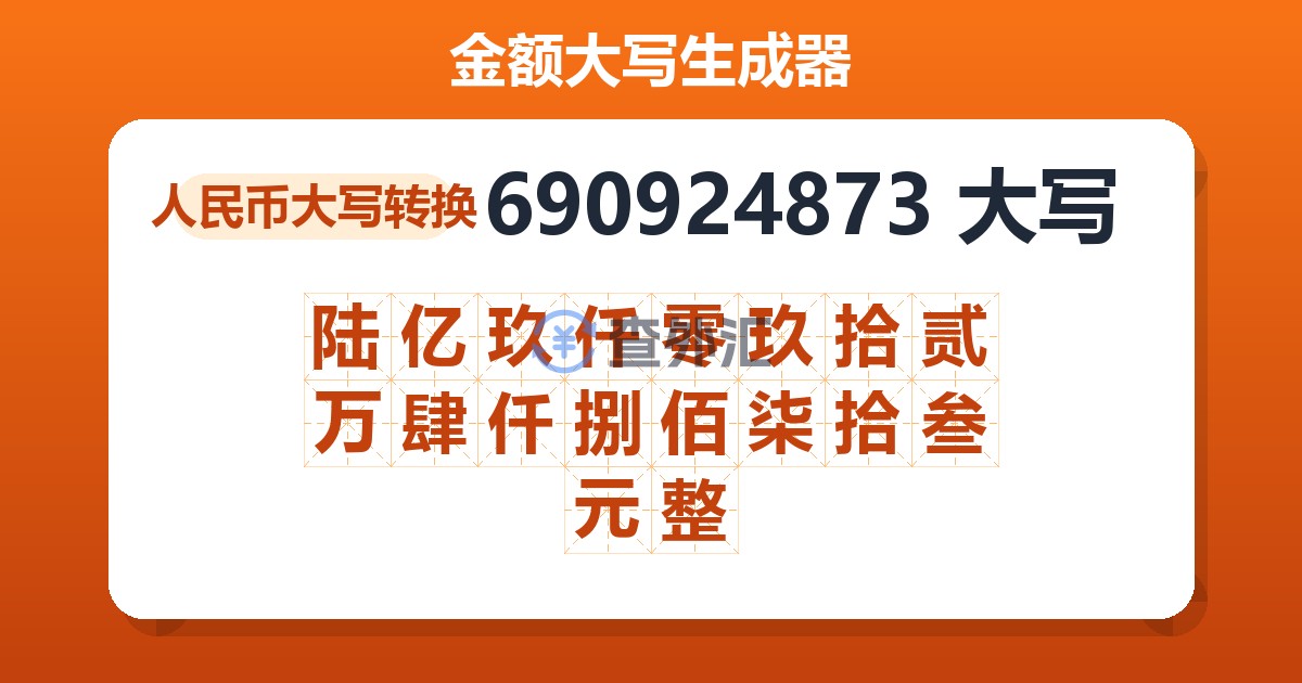 690924873大写 陆亿玖仟零玖拾贰万肆仟捌佰柒拾叁元整