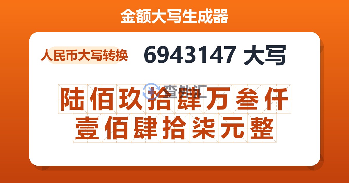 6943147大写 陆佰玖拾肆万叁仟壹佰肆拾柒元整