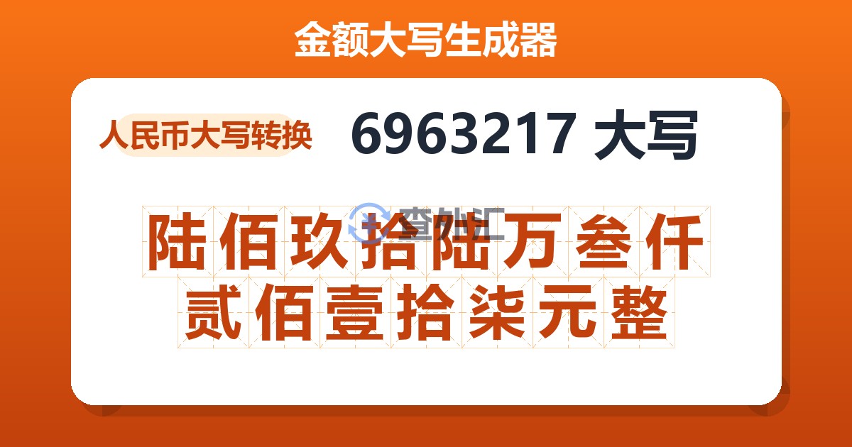 6963217大写 陆佰玖拾陆万叁仟贰佰壹拾柒元整