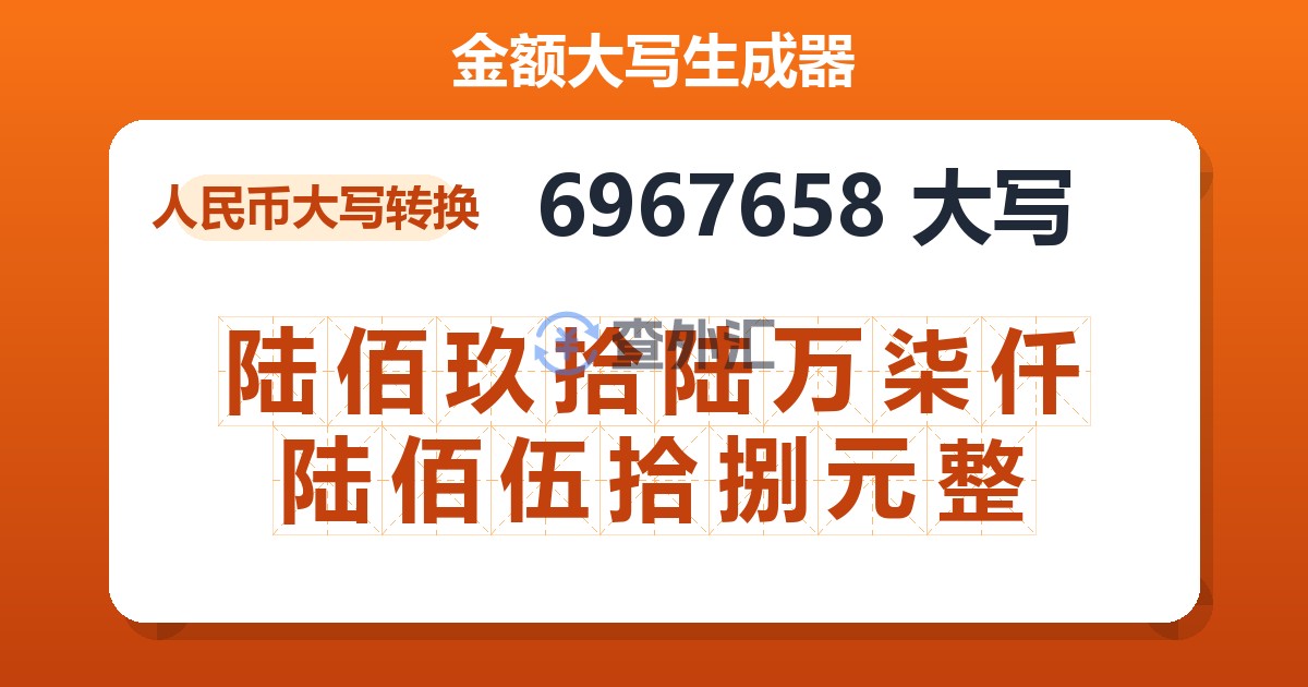 6967658大写 陆佰玖拾陆万柒仟陆佰伍拾捌元整