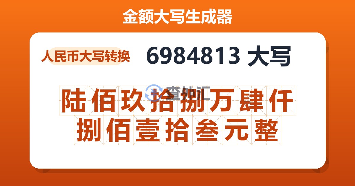 6984813大写 陆佰玖拾捌万肆仟捌佰壹拾叁元整