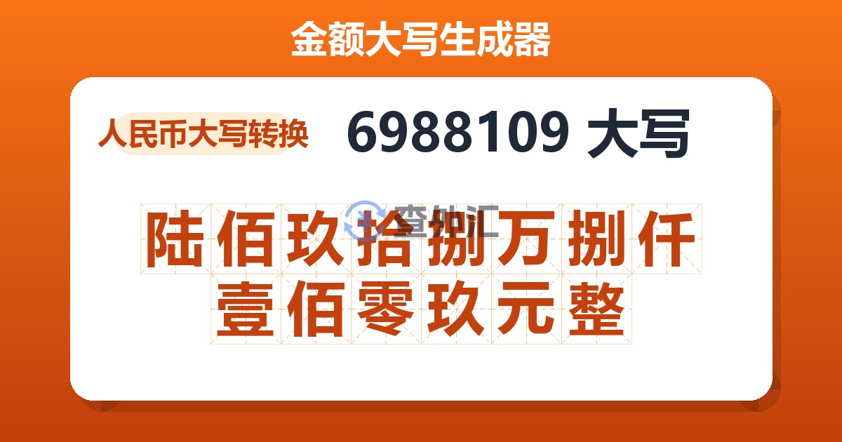 6988109大写 陆佰玖拾捌万捌仟壹佰零玖元整