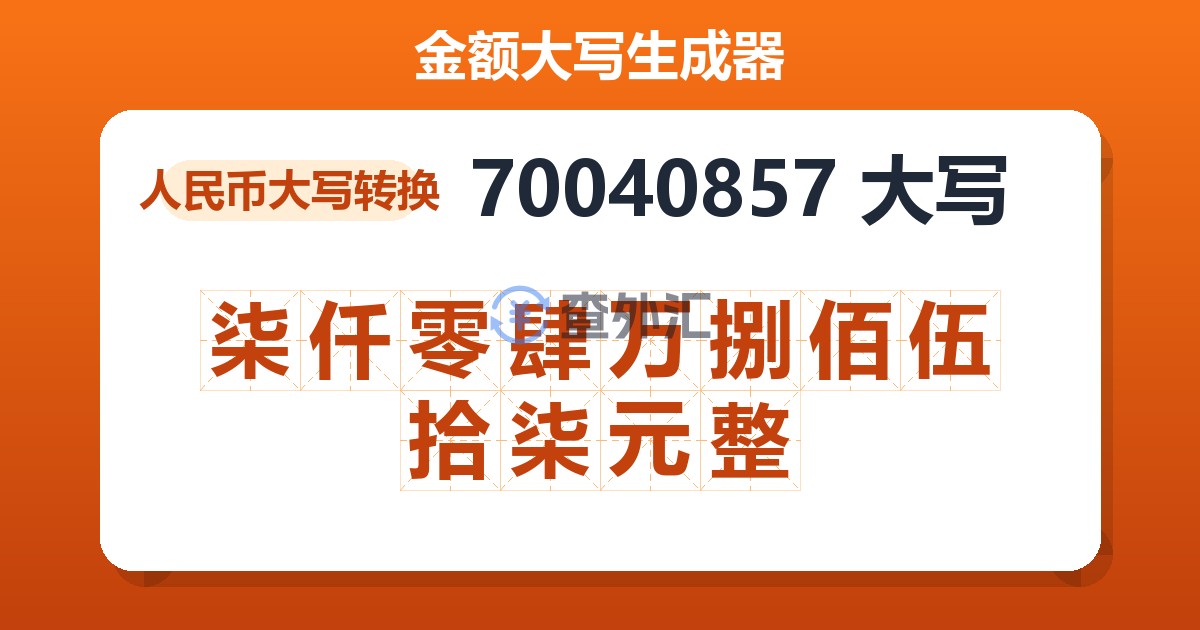 70040857大写 柒仟零肆万捌佰伍拾柒元整