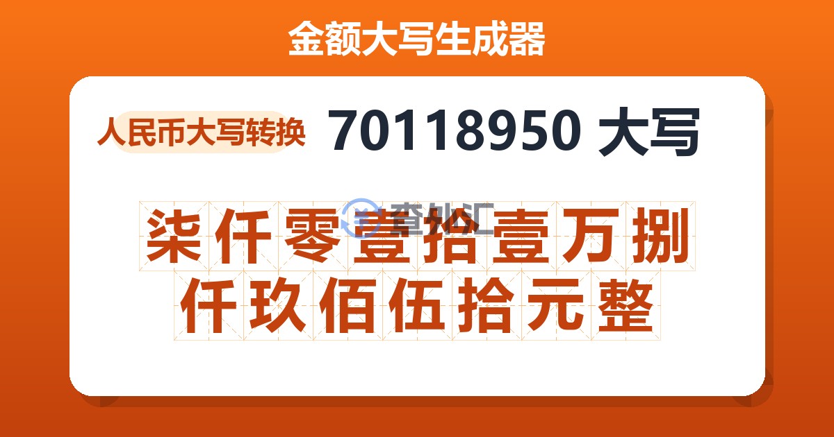 70118950大写 柒仟零壹拾壹万捌仟玖佰伍拾元整