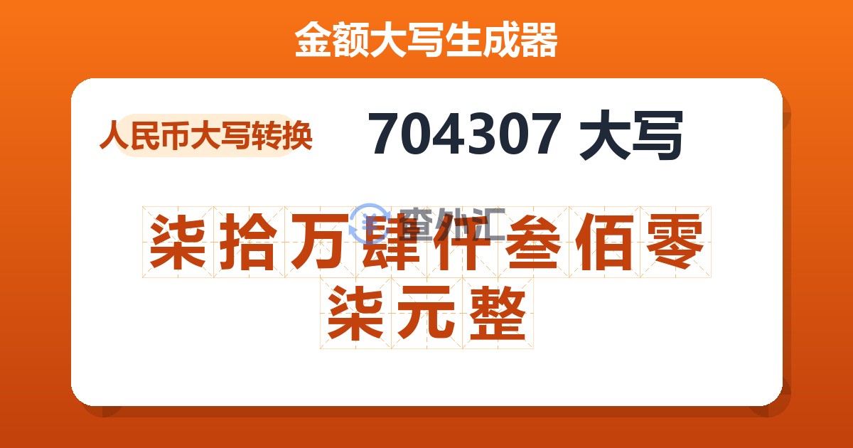 704307大写 柒拾万肆仟叁佰零柒元整