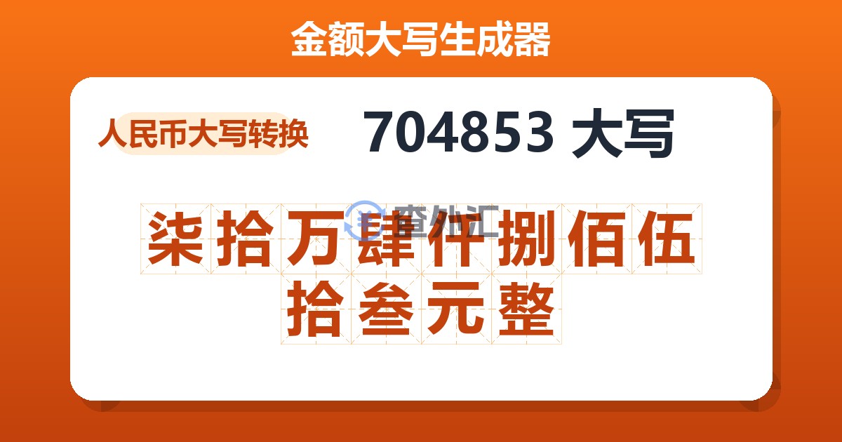 704853大写 柒拾万肆仟捌佰伍拾叁元整