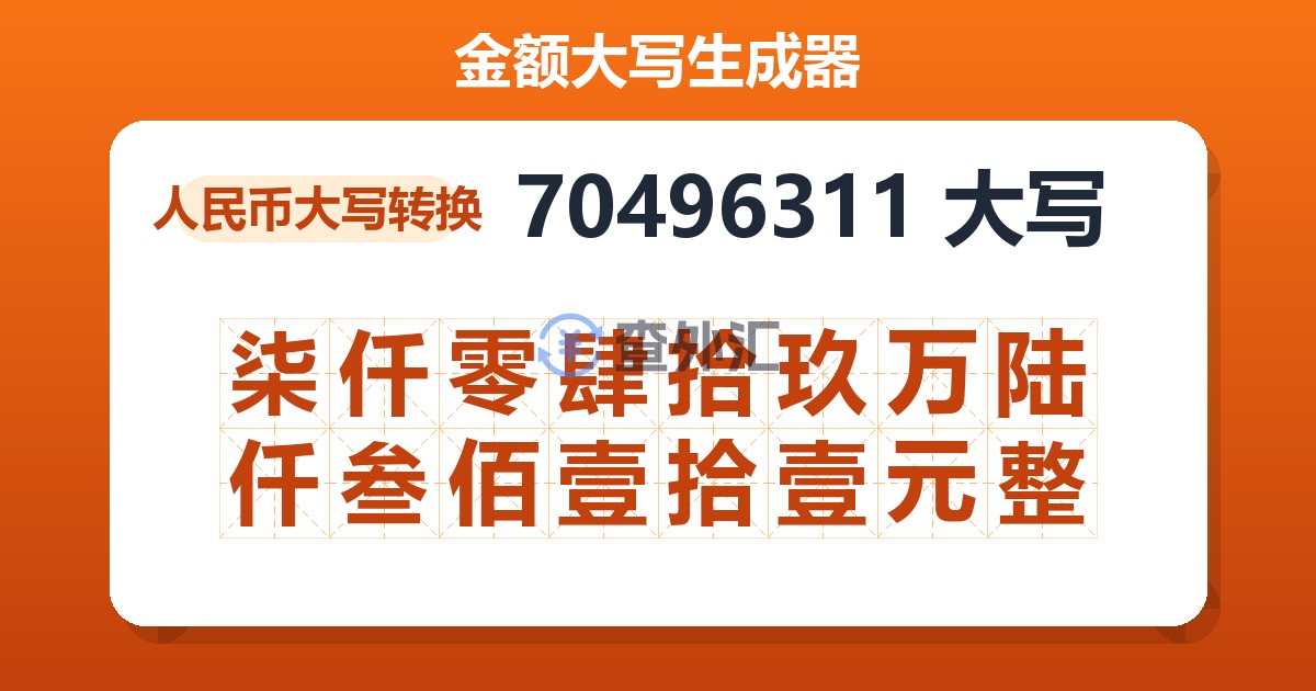 70496311大写 柒仟零肆拾玖万陆仟叁佰壹拾壹元整