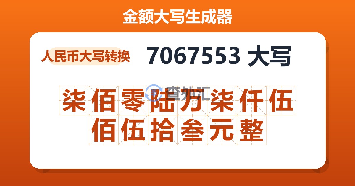 7067553大写 柒佰零陆万柒仟伍佰伍拾叁元整