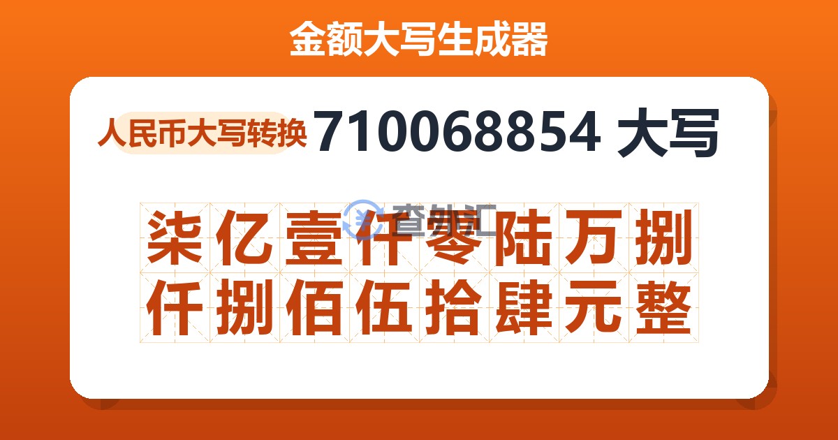 710068854大写 柒亿壹仟零陆万捌仟捌佰伍拾肆元整