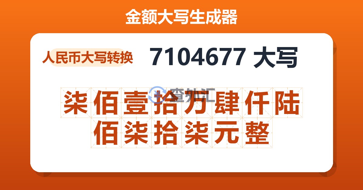 7104677大写 柒佰壹拾万肆仟陆佰柒拾柒元整