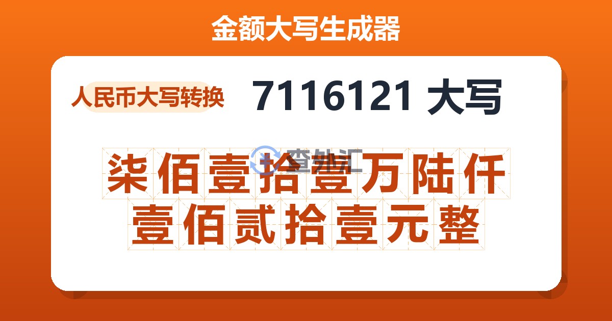 7116121大写 柒佰壹拾壹万陆仟壹佰贰拾壹元整