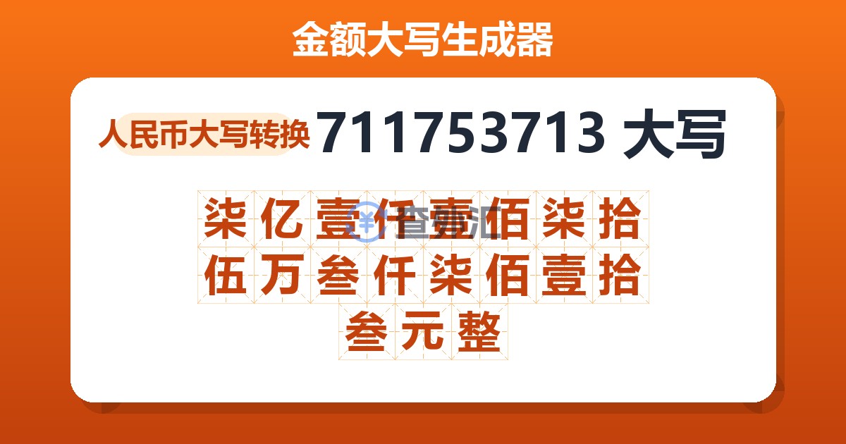 711753713大写 柒亿壹仟壹佰柒拾伍万叁仟柒佰壹拾叁元整