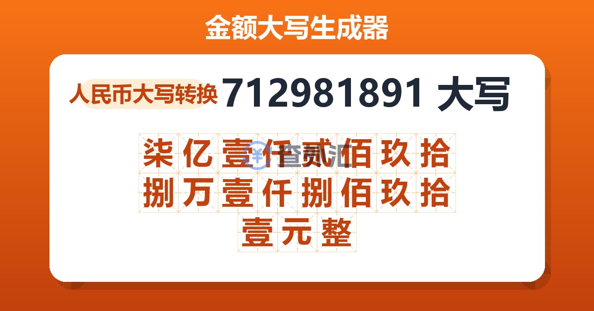 712981891大写 柒亿壹仟贰佰玖拾捌万壹仟捌佰玖拾壹元整