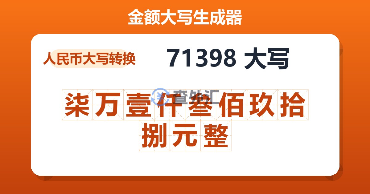 71398大写 柒万壹仟叁佰玖拾捌元整