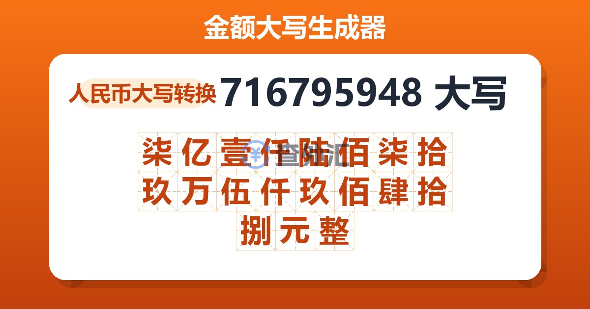 716795948大写 柒亿壹仟陆佰柒拾玖万伍仟玖佰肆拾捌元整