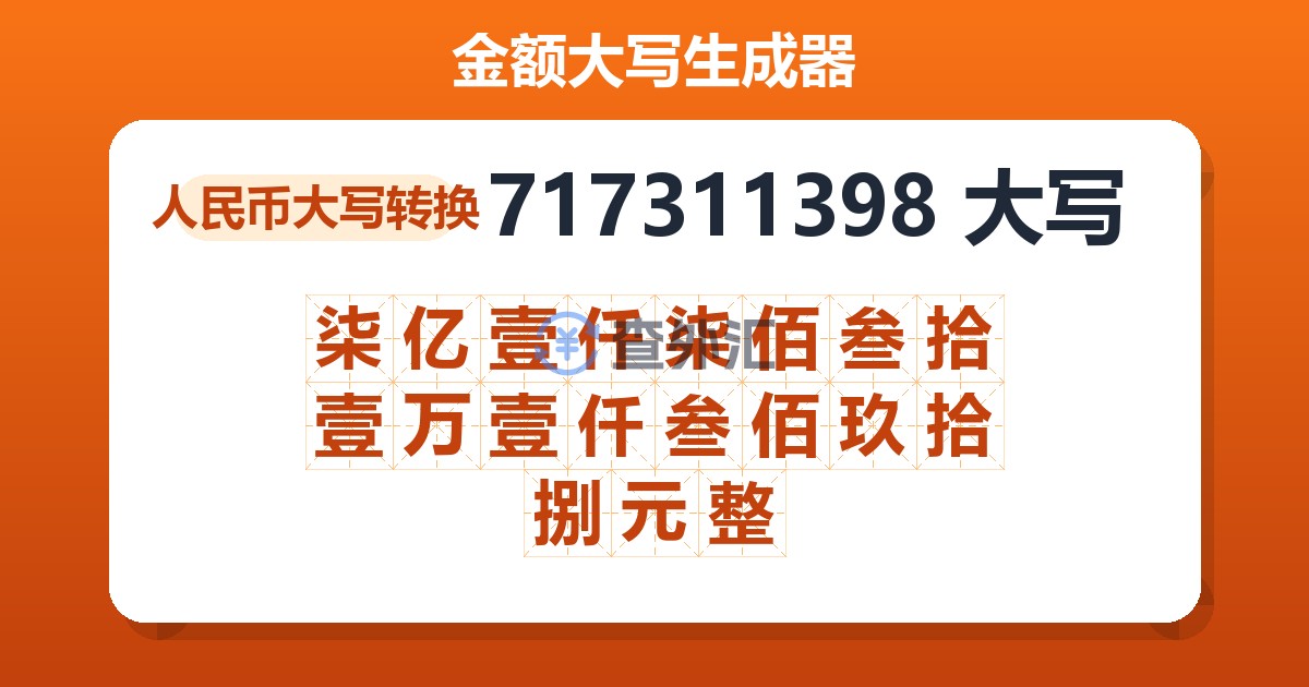 717311398大写 柒亿壹仟柒佰叁拾壹万壹仟叁佰玖拾捌元整