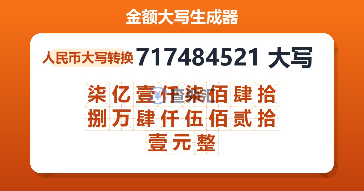 717484521大写 柒亿壹仟柒佰肆拾捌万肆仟伍佰贰拾壹元整
