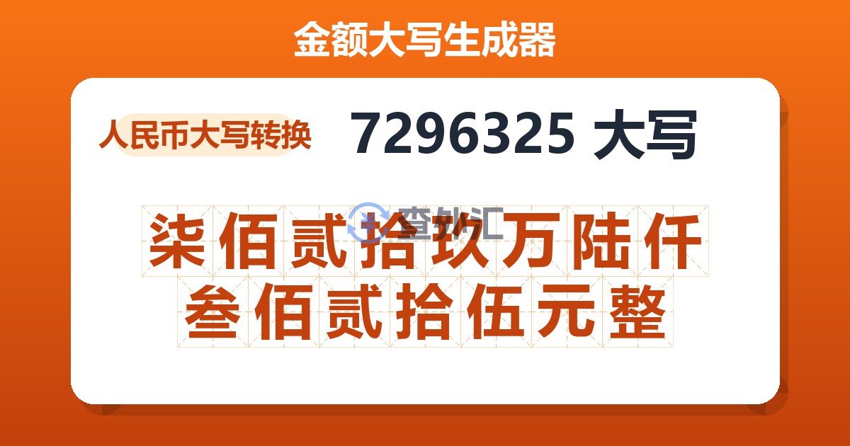 7296325大写 柒佰贰拾玖万陆仟叁佰贰拾伍元整