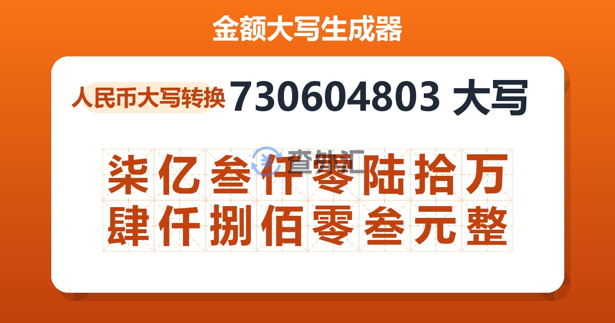 730604803大写 柒亿叁仟零陆拾万肆仟捌佰零叁元整