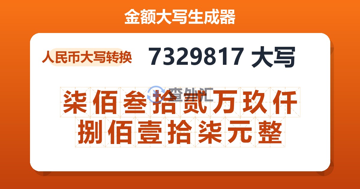 7329817大写 柒佰叁拾贰万玖仟捌佰壹拾柒元整