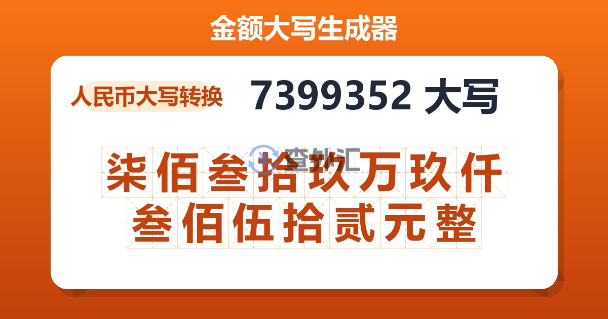 7399352大写 柒佰叁拾玖万玖仟叁佰伍拾贰元整