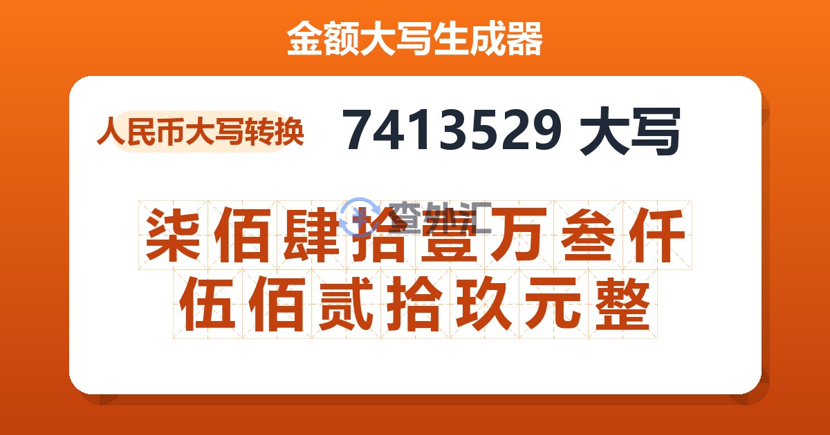 7413529大写 柒佰肆拾壹万叁仟伍佰贰拾玖元整