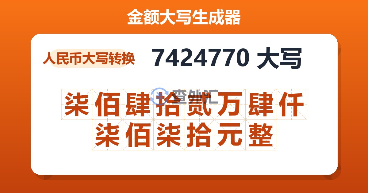 7424770大写 柒佰肆拾贰万肆仟柒佰柒拾元整