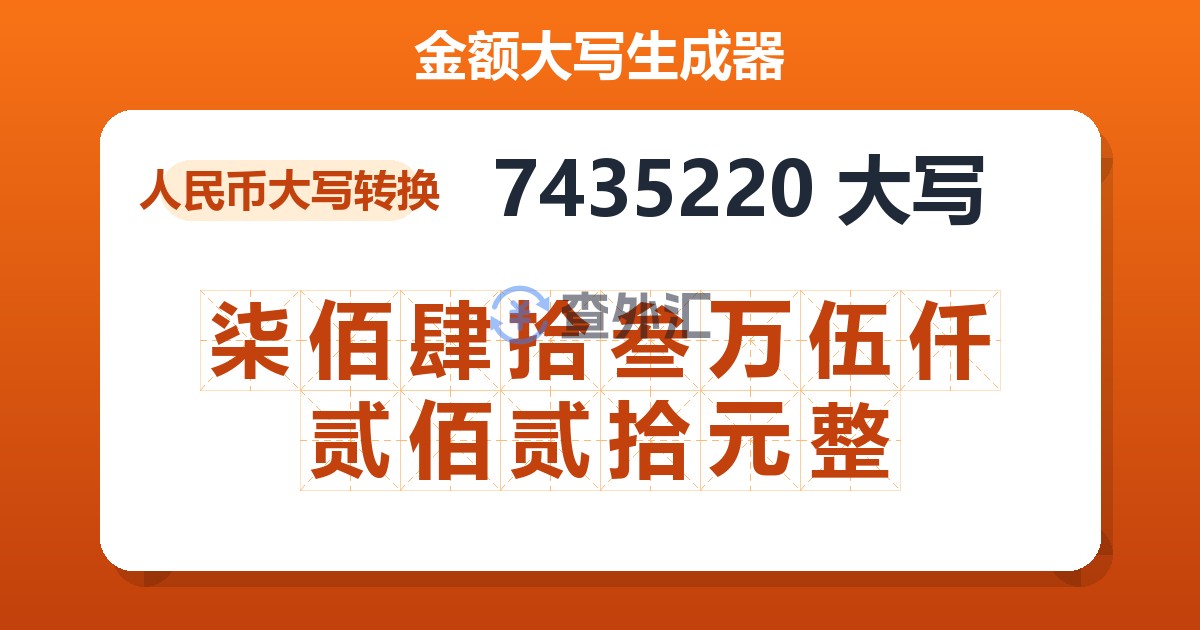 7435220大写 柒佰肆拾叁万伍仟贰佰贰拾元整