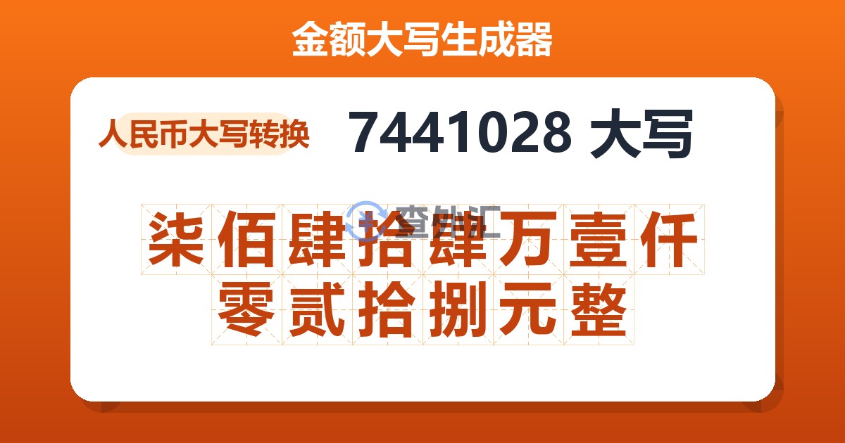 7441028大写 柒佰肆拾肆万壹仟零贰拾捌元整
