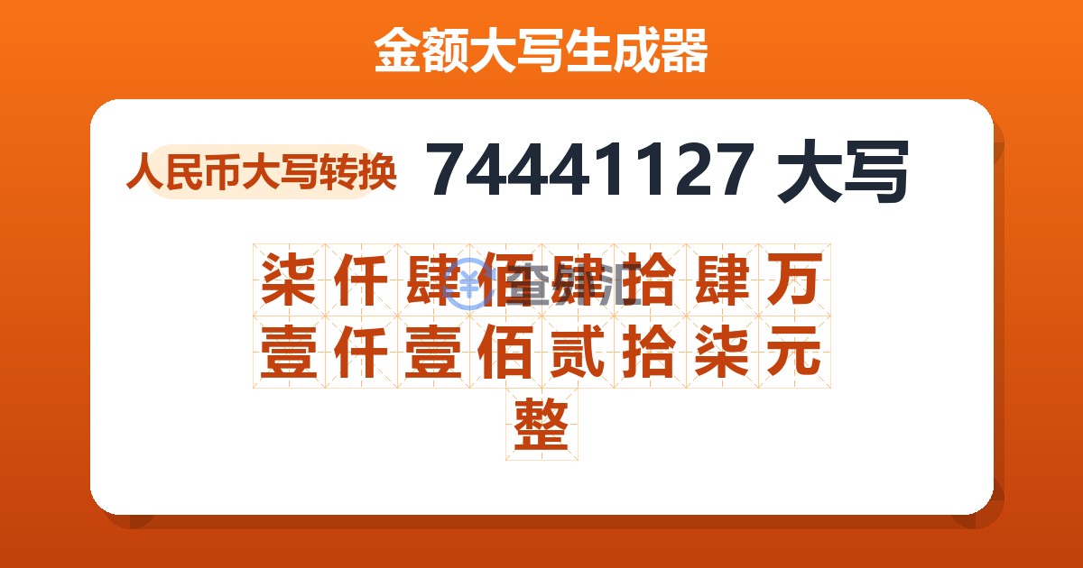 74441127大写 柒仟肆佰肆拾肆万壹仟壹佰贰拾柒元整