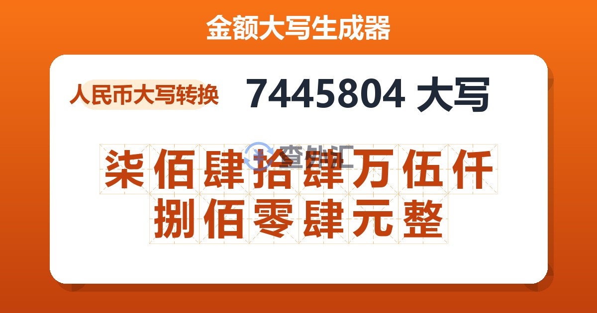 7445804大写 柒佰肆拾肆万伍仟捌佰零肆元整