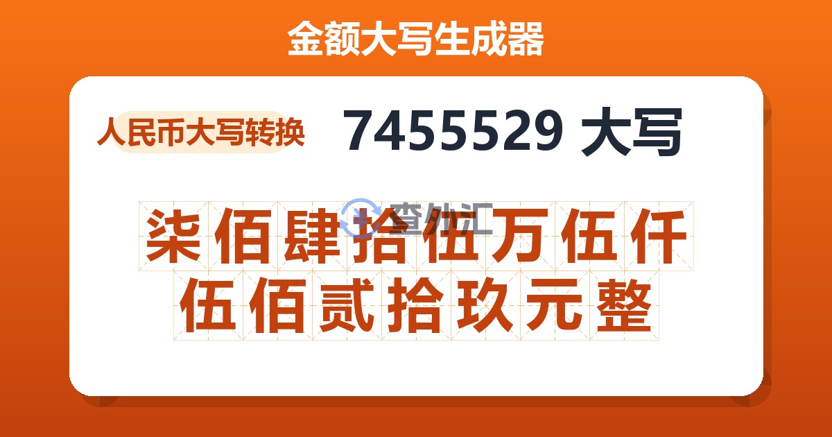 7455529大写 柒佰肆拾伍万伍仟伍佰贰拾玖元整