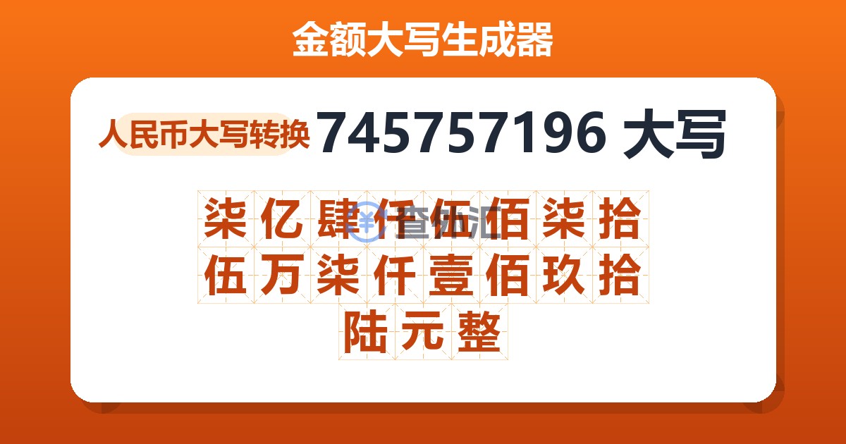 745757196大写 柒亿肆仟伍佰柒拾伍万柒仟壹佰玖拾陆元整