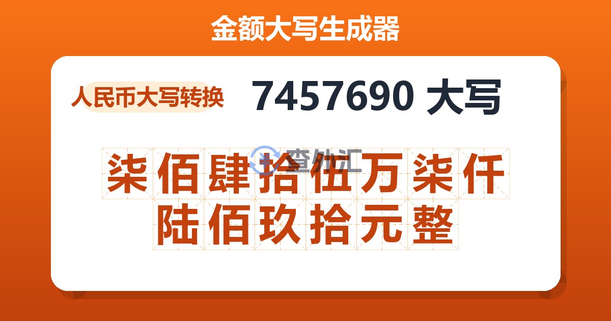 7457690大写 柒佰肆拾伍万柒仟陆佰玖拾元整