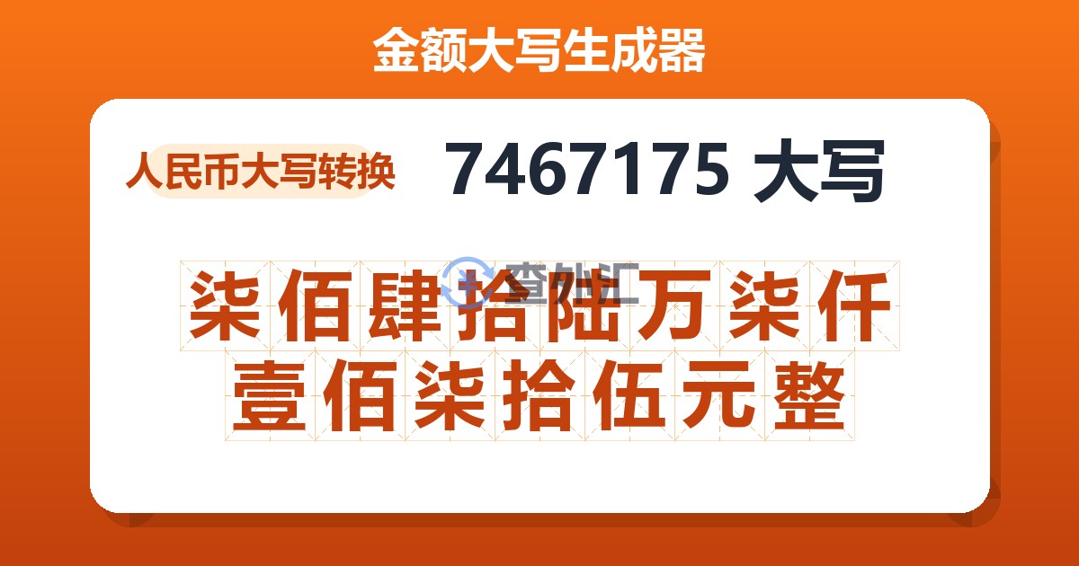 7467175大写 柒佰肆拾陆万柒仟壹佰柒拾伍元整