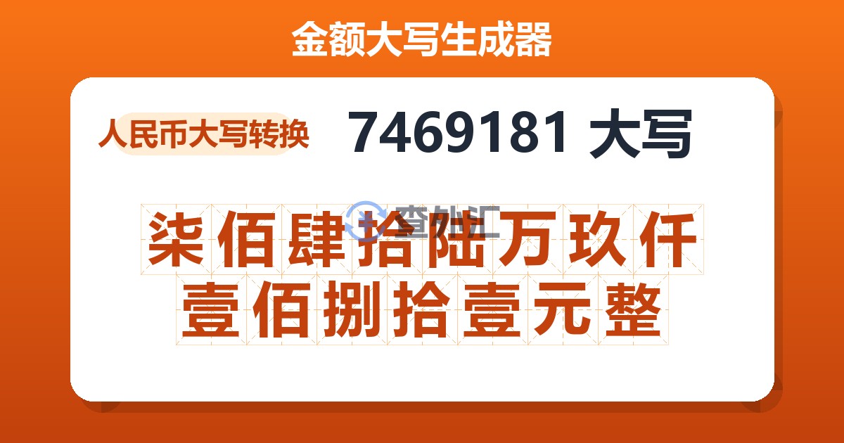 7469181大写 柒佰肆拾陆万玖仟壹佰捌拾壹元整