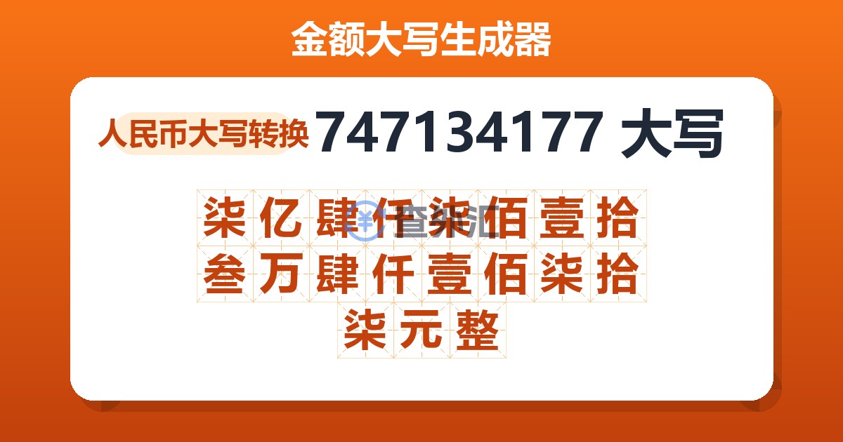 747134177大写 柒亿肆仟柒佰壹拾叁万肆仟壹佰柒拾柒元整