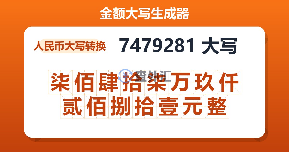 7479281大写 柒佰肆拾柒万玖仟贰佰捌拾壹元整