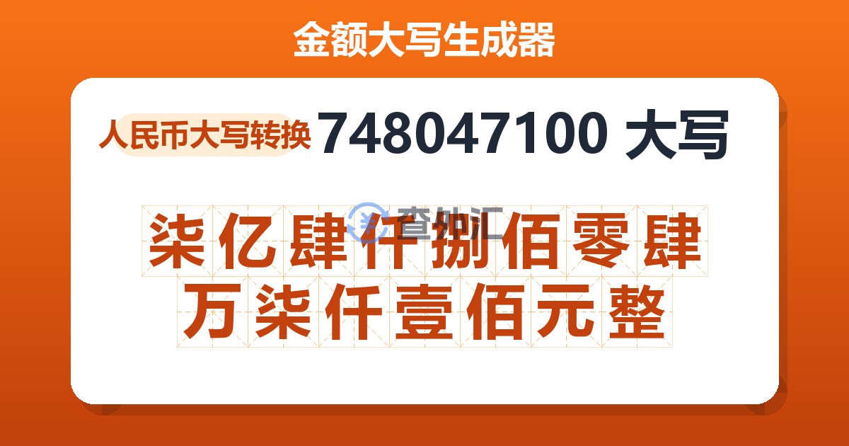 748047100大写 柒亿肆仟捌佰零肆万柒仟壹佰元整