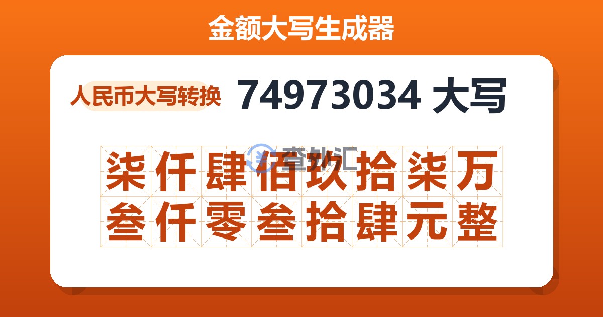 74973034大写 柒仟肆佰玖拾柒万叁仟零叁拾肆元整