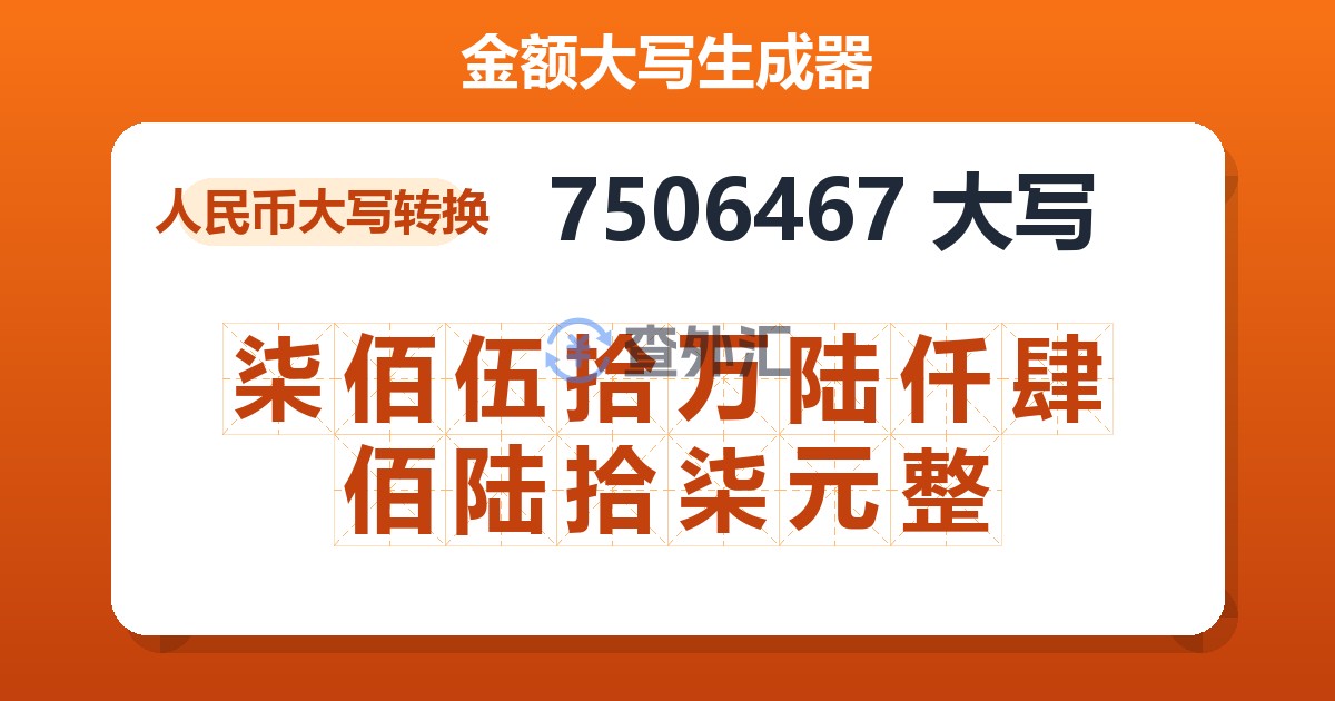 7506467大写 柒佰伍拾万陆仟肆佰陆拾柒元整