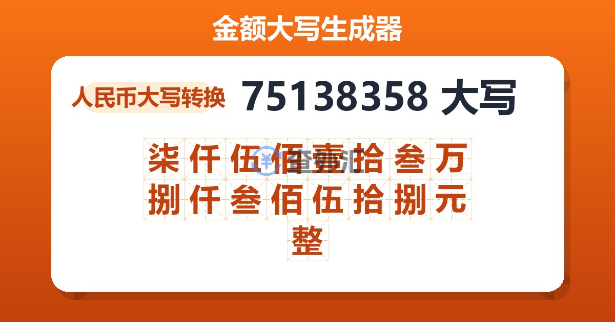 75138358大写 柒仟伍佰壹拾叁万捌仟叁佰伍拾捌元整