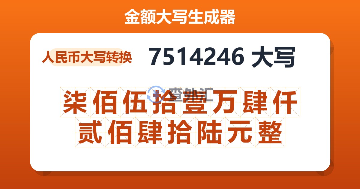 7514246大写 柒佰伍拾壹万肆仟贰佰肆拾陆元整