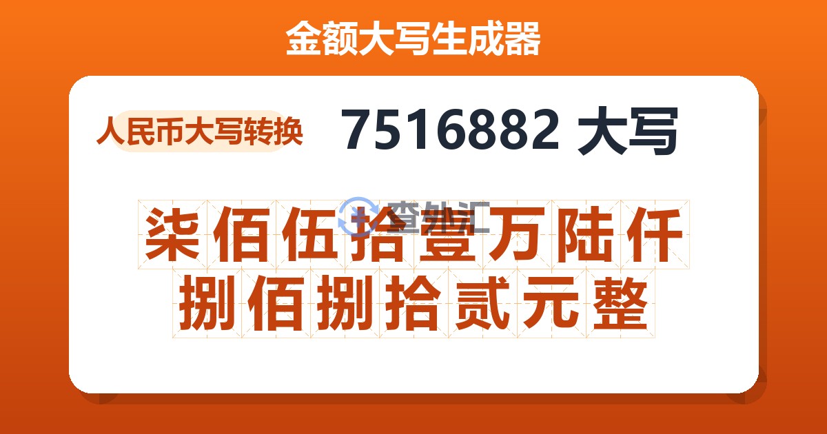 7516882大写 柒佰伍拾壹万陆仟捌佰捌拾贰元整