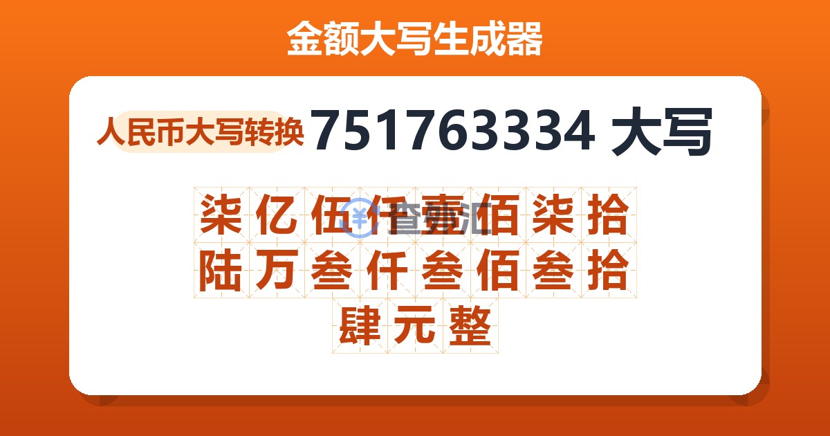 751763334大写 柒亿伍仟壹佰柒拾陆万叁仟叁佰叁拾肆元整