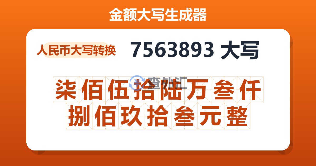 7563893大写 柒佰伍拾陆万叁仟捌佰玖拾叁元整